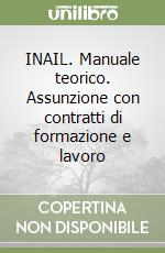 INAIL. Manuale teorico. Assunzione con contratti di formazione e lavoro libro