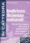 Indirizzo scienze naturali. Test per l'ammissione alle scuole di specializzazione per insegnanti di scuola secondaria (S.I.SS.) libro