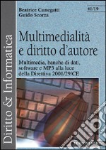 Multimedialità e diritto d'autore. Multimedia, banche di dati, software e MP3 alla luce della Direttiva 2001/29/CE