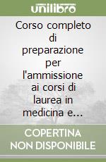 Corso completo di preparazione per l'ammissione ai corsi di laurea in medicina e chirurgia, odontoiatria, veterinaria, scienze biologiche, biotecnologie libro