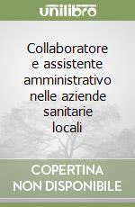 Collaboratore e assistente amministrativo nelle aziende sanitarie locali libro