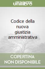 Codice della nuova giustizia amministrativa libro