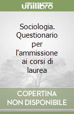 Sociologia. Questionario per l'ammissione ai corsi di laurea libro