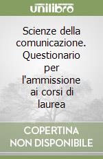 Scienze della comunicazione. Questionario per l'ammissione ai corsi di laurea libro