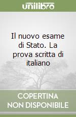 Il nuovo esame di Stato. La prova scritta di italiano libro