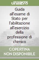 Guida all'esame di Stato per l'abilitazione all'esercizio della professione di chimico libro