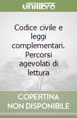 Codice civile e leggi complementari. Percorsi agevolati di lettura libro