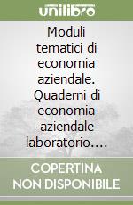 Moduli tematici di economia aziendale. Quaderni di economia aziendale laboratorio. Per gli Ist. Tecnici commerciali libro