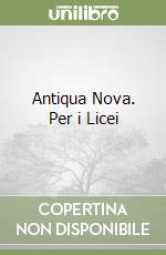 Antiqua Nova. Per i Licei libro