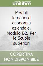 Moduli tematici di economia aziendale. Modulo B2. Per le Scuole superiori libro