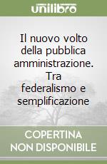 Il nuovo volto della pubblica amministrazione. Tra federalismo e semplificazione libro