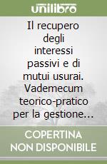 Il recupero degli interessi passivi e di mutui usurai. Vademecum teorico-pratico per la gestione dei rapporti fra clientela e banche libro