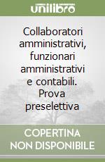 Collaboratori amministrativi, funzionari amministrativi e contabili. Prova preselettiva libro