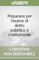 Prepararsi per l'esame di diritto pubblico e costituzionale libro