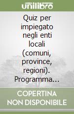 Quiz per impiegato negli enti locali (comuni, province, regioni). Programma completo d'esame con risposta commentata e metodo di autovalutazione libro