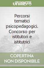 Percorsi tematici psicopedagogici. Concorso per istitutori e istitutrici libro