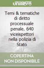 Temi & tematiche di diritto processuale penale. 640 viceispettori nella polizia di Stato libro