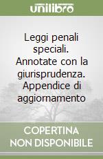 Leggi penali speciali. Annotate con la giurisprudenza. Appendice di aggiornamento libro