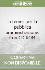 Internet per la pubblica amministrazione. Con CD-ROM libro