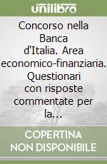 Concorso nella Banca d'Italia. Area economico-finanziaria. Questionari con risposte commentate per la preselezione e la prova scritta libro