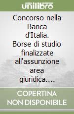 Concorso nella Banca d'Italia. Borse di studio finalizzate all'assunzione area giuridica. Questionari con risposte commentate per la preselezione... libro