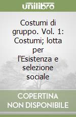 Costumi di gruppo. Vol. 1: Costumi; lotta per l'Esistenza e selezione sociale libro