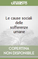 Le cause sociali delle sofferenze umane libro