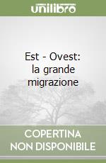 Est - Ovest: la grande migrazione libro