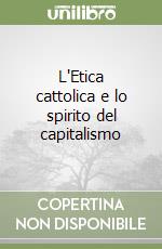 L'Etica cattolica e lo spirito del capitalismo