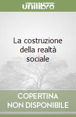 La costruzione della realtà sociale