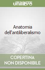 Anatomia dell'antiliberalismo libro