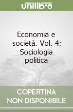 Economia e società. Vol. 4: Sociologia politica