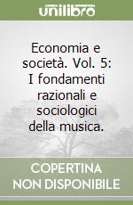 Economia e società. Vol. 5: I fondamenti razionali e sociologici della musica. libro