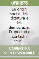 Le origini sociali della dittatura e della democrazia. Proprietari e contadini nella formazione del mondo moderno libro