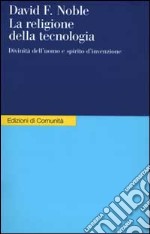 La religione della tecnologia. Divinità dell'uomo e spirito d'invenzione libro