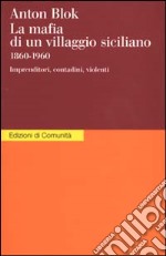 La mafia di un villaggio siciliano 1860-1960. Imprenditori, contadini, violenti libro