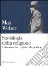 Sociologia della religione. Vol. 1: Protestantesimo e spirito del capitalismo libro