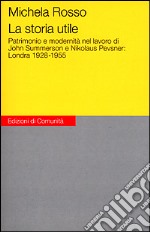 La storia utile. Patrimonio e modernità nel lavoro di John Summerson e Nikolaus Pevsner: Londra 1928-1955