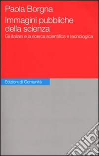Immagini pubbliche della scienza. Gli italiani e la ricerca scientifica e tecnologica libro
