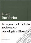 Le regole del metodo sociologico. Sociologia e filosofia libro