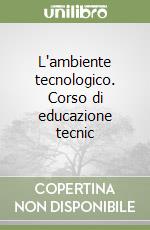 L'ambiente tecnologico. Corso di educazione tecnic