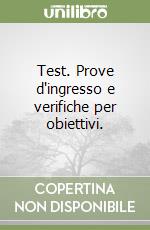 Test. Prove d'ingresso e verifiche per obiettivi.  libro