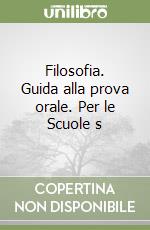 Filosofia. Guida alla prova orale. Per le Scuole s libro