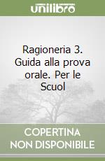 Ragioneria 3. Guida alla prova orale. Per le Scuol libro