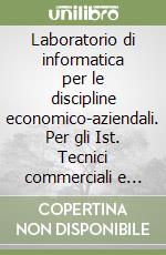 Laboratorio di informatica per le discipline economico-aziendali. Per gli Ist. Tecnici commerciali e gli Ist. Professionali ad indirizzo commerciale libro