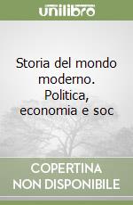 Storia del mondo moderno. Politica, economia e soc libro