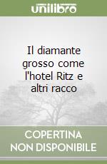 Il diamante grosso come l'hotel Ritz e altri racco libro