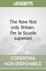 The New Not only Britain. Per le Scuole superiori