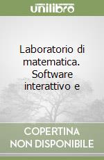 Laboratorio di matematica. Software interattivo e 