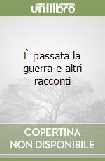 È passata la guerra e altri racconti libro